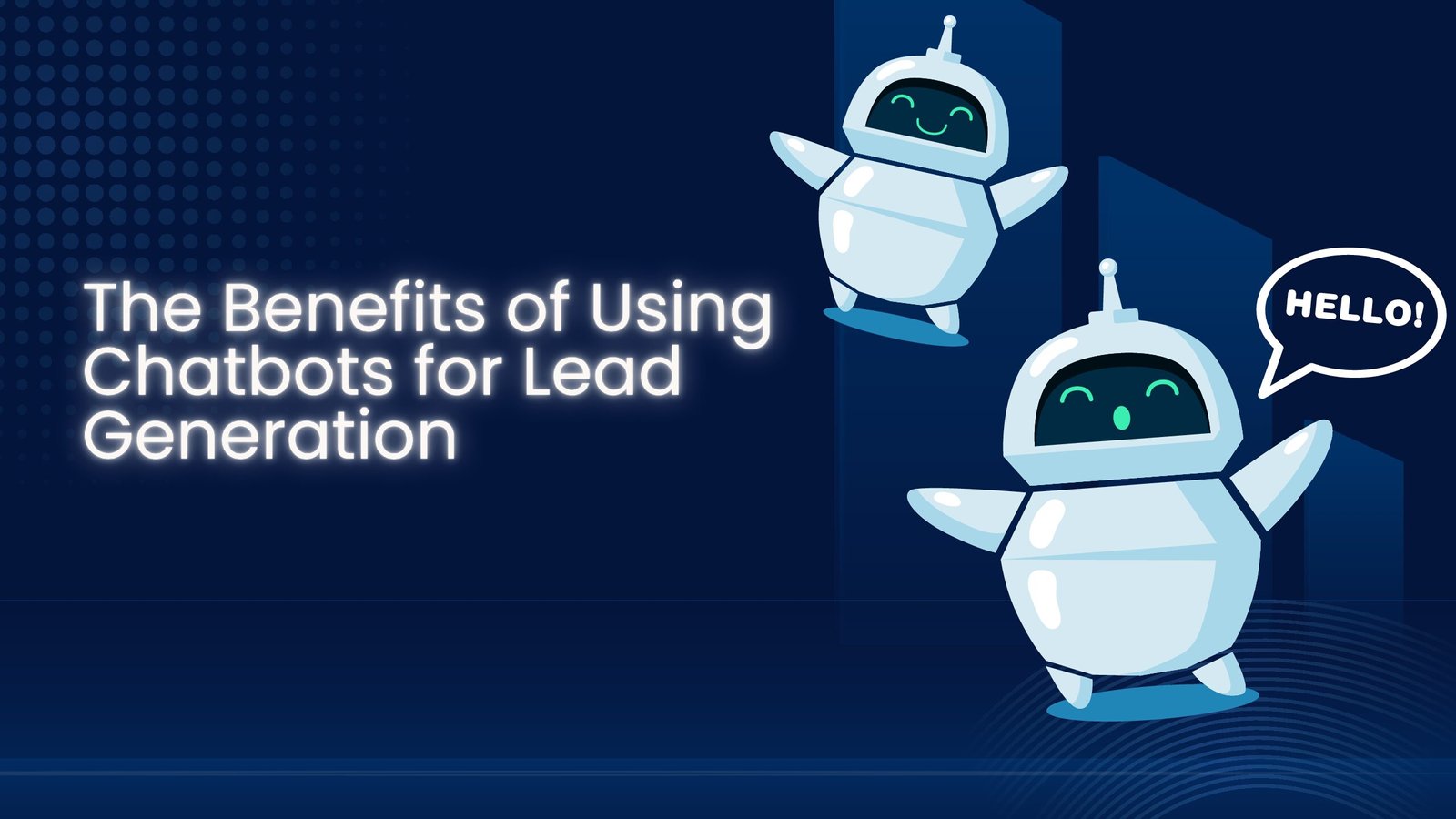 The Benefits of Using Chatbots for Lead Generation